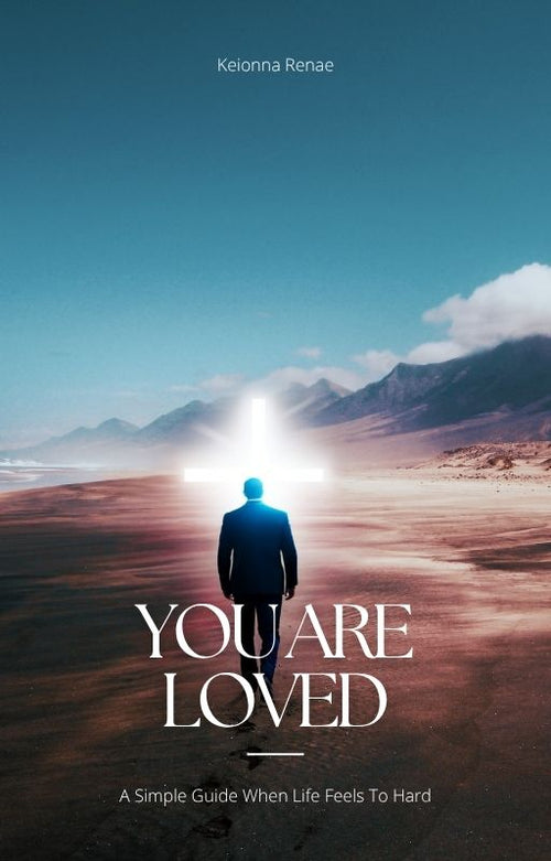 You Are Loved: A Simple Guide When Life Feels To Hard